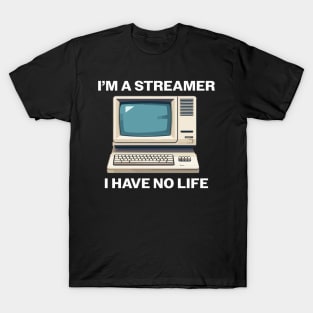 I'm a Streamer I Have No Life T-Shirt